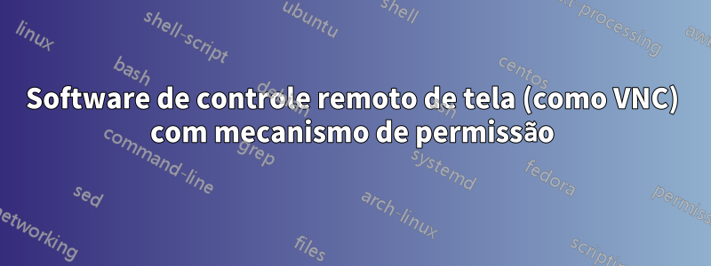 Software de controle remoto de tela (como VNC) com mecanismo de permissão