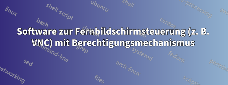 Software zur Fernbildschirmsteuerung (z. B. VNC) mit Berechtigungsmechanismus
