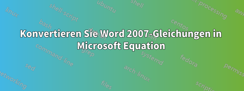 Konvertieren Sie Word 2007-Gleichungen in Microsoft Equation