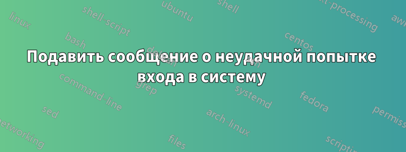 Подавить сообщение о неудачной попытке входа в систему