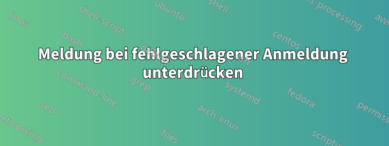 Meldung bei fehlgeschlagener Anmeldung unterdrücken