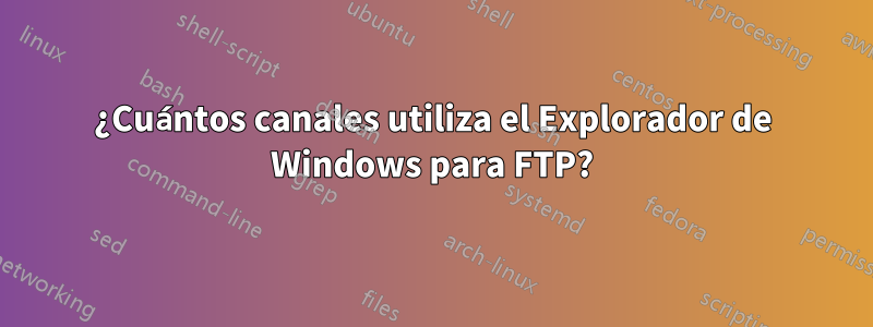 ¿Cuántos canales utiliza el Explorador de Windows para FTP?