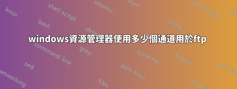 windows資源管理器使用多少個通道用於ftp