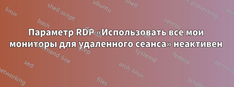 Параметр RDP «Использовать все мои мониторы для удаленного сеанса» неактивен
