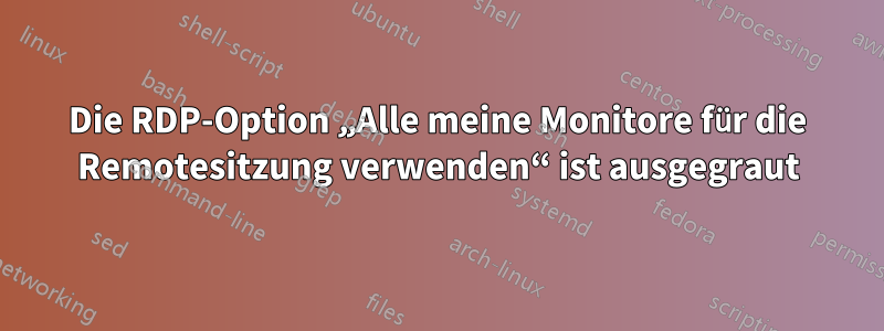 Die RDP-Option „Alle meine Monitore für die Remotesitzung verwenden“ ist ausgegraut