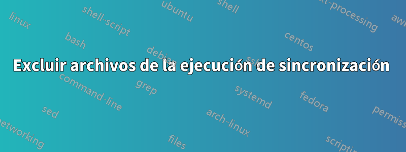 Excluir archivos de la ejecución de sincronización