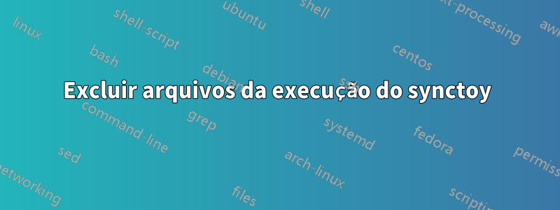Excluir arquivos da execução do synctoy