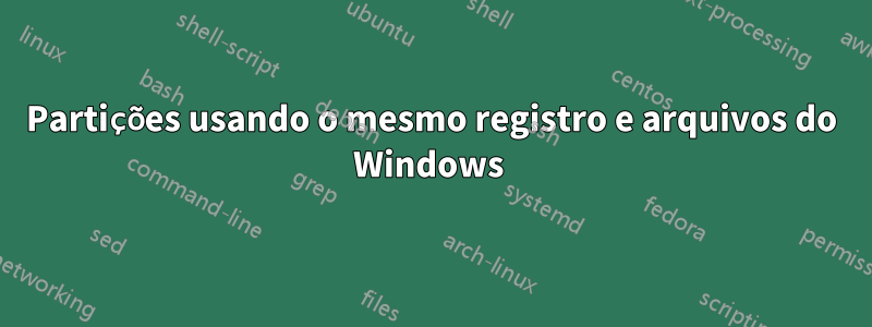Partições usando o mesmo registro e arquivos do Windows 