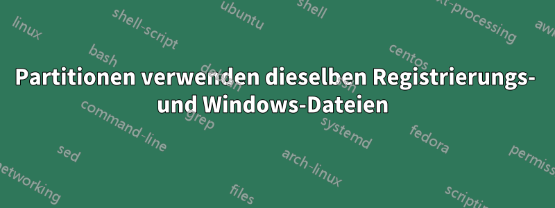 Partitionen verwenden dieselben Registrierungs- und Windows-Dateien 