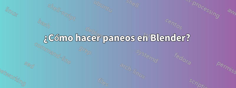 ¿Cómo hacer paneos en Blender?