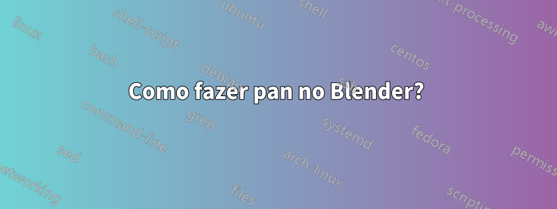Como fazer pan no Blender?