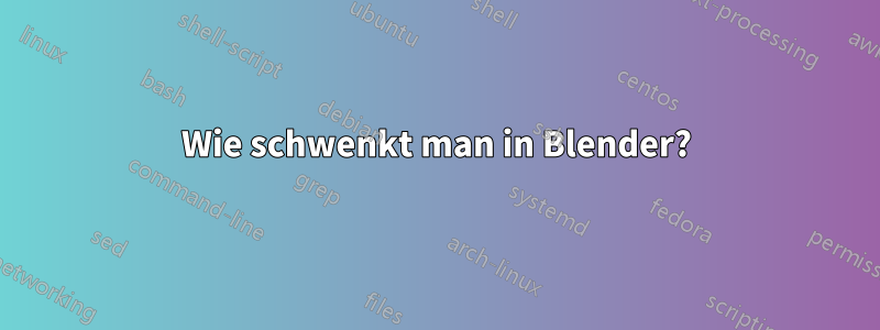 Wie schwenkt man in Blender?