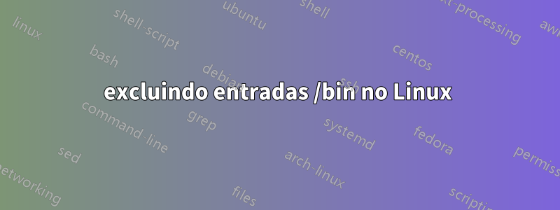 excluindo entradas /bin no Linux