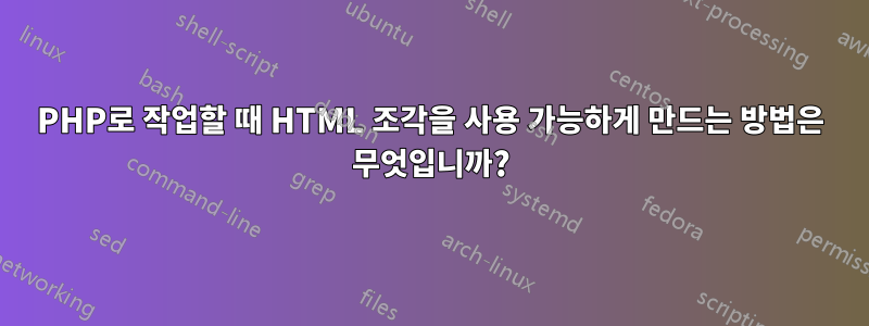 PHP로 작업할 때 HTML 조각을 사용 가능하게 만드는 방법은 무엇입니까?
