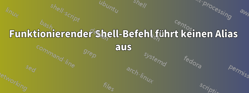 Funktionierender Shell-Befehl führt keinen Alias ​​aus