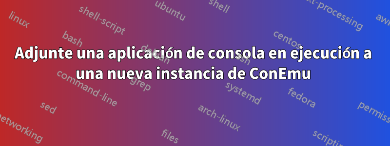 Adjunte una aplicación de consola en ejecución a una nueva instancia de ConEmu
