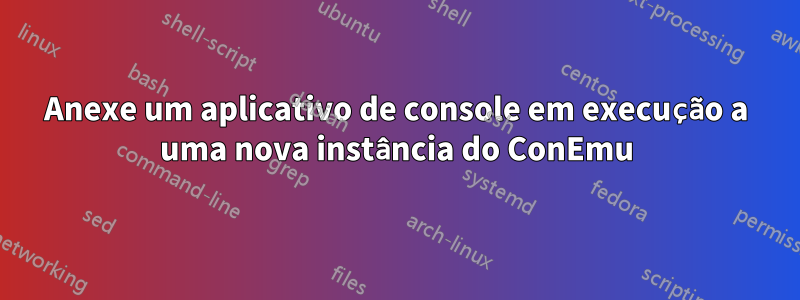Anexe um aplicativo de console em execução a uma nova instância do ConEmu