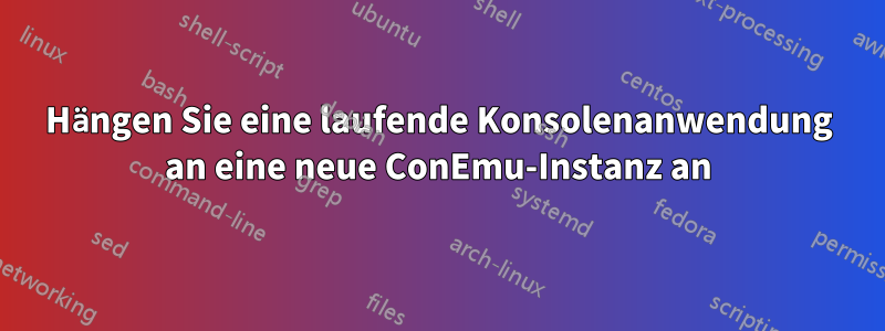 Hängen Sie eine laufende Konsolenanwendung an eine neue ConEmu-Instanz an