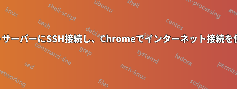リモートサーバーにSSH接続し、Chromeでインターネット接続を使用する