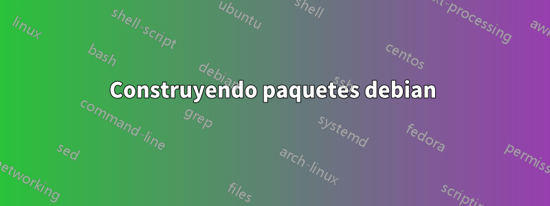 Construyendo paquetes debian