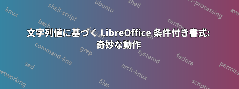 文字列値に基づく LibreOffice 条件付き書式: 奇妙な動作
