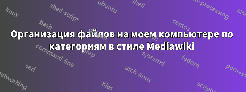 Организация файлов на моем компьютере по категориям в стиле Mediawiki
