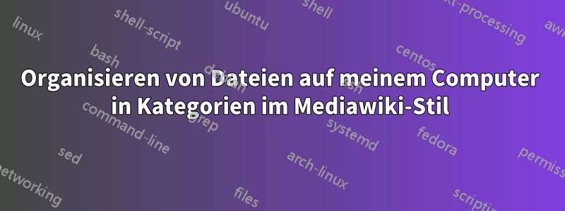 Organisieren von Dateien auf meinem Computer in Kategorien im Mediawiki-Stil