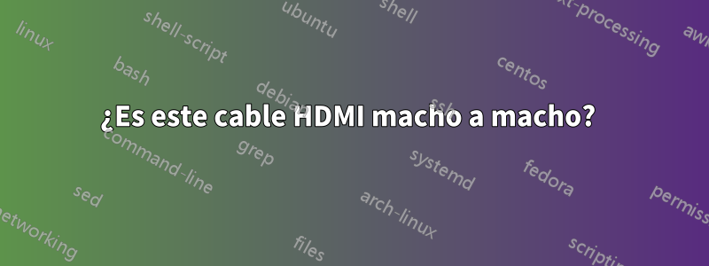¿Es este cable HDMI macho a macho? 