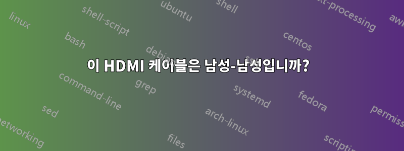 이 HDMI 케이블은 남성-남성입니까? 