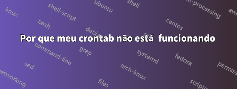 Por que meu crontab não está funcionando