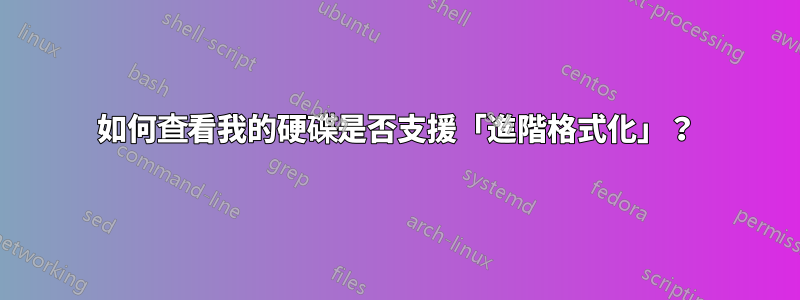如何查看我的硬碟是否支援「進階格式化」？