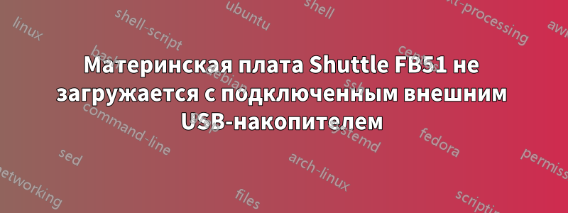 Материнская плата Shuttle FB51 не загружается с подключенным внешним USB-накопителем