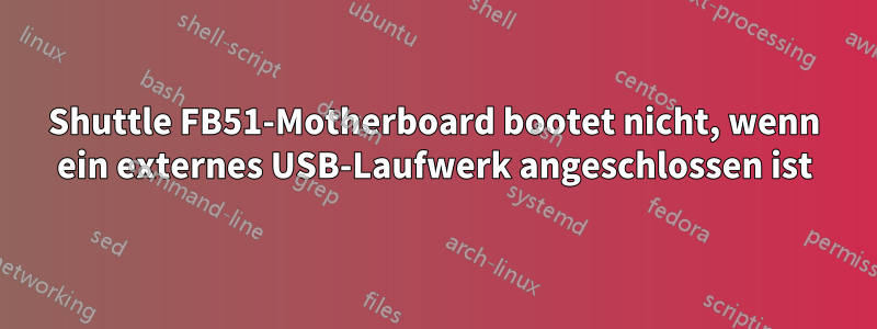 Shuttle FB51-Motherboard bootet nicht, wenn ein externes USB-Laufwerk angeschlossen ist