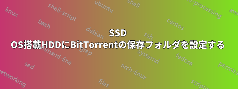 SSD OS搭載HDDにBitTorrentの保存フォルダを設定する