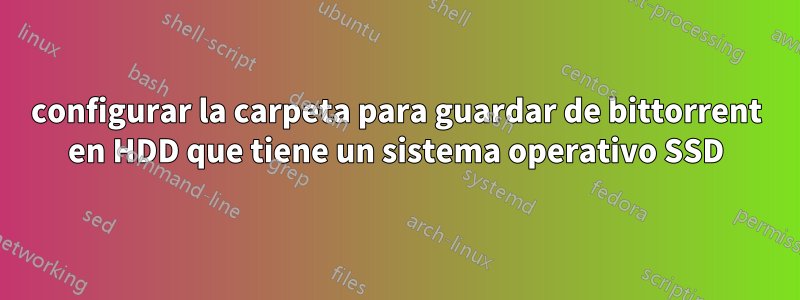 configurar la carpeta para guardar de bittorrent en HDD que tiene un sistema operativo SSD