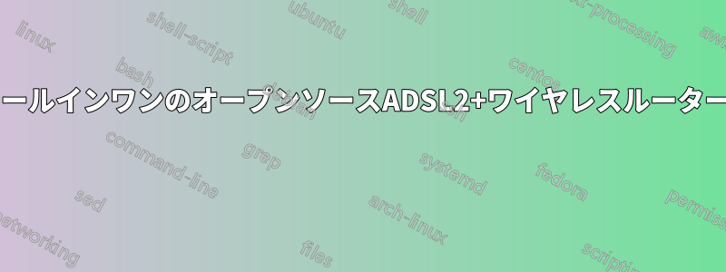 オールインワンのオープンソースADSL2+ワイヤレスルーター? 