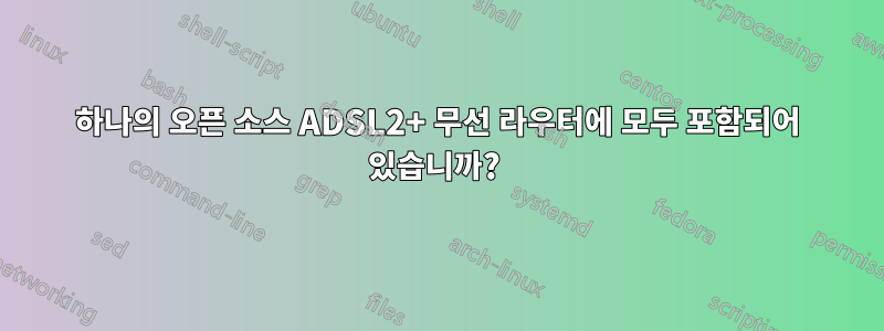 하나의 오픈 소스 ADSL2+ 무선 라우터에 모두 포함되어 있습니까? 