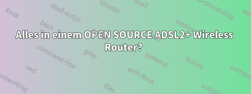 Alles in einem OPEN SOURCE ADSL2+ Wireless Router? 