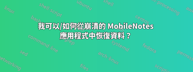 我可以/如何從崩潰的 MobileNotes 應用程式中恢復資料？