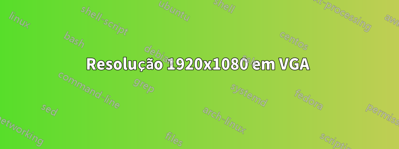 Resolução 1920x1080 em VGA