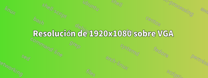 Resolución de 1920x1080 sobre VGA