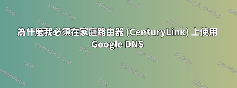 為什麼我必須在家庭路由器 (CenturyLink) 上使用 Google DNS