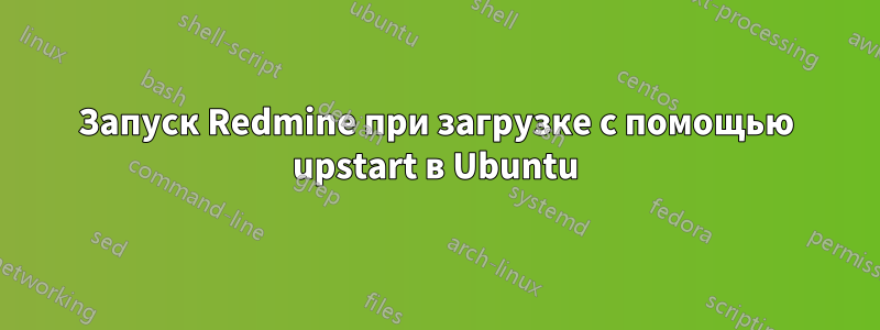 Запуск Redmine при загрузке с помощью upstart в Ubuntu