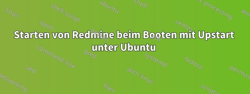 Starten von Redmine beim Booten mit Upstart unter Ubuntu