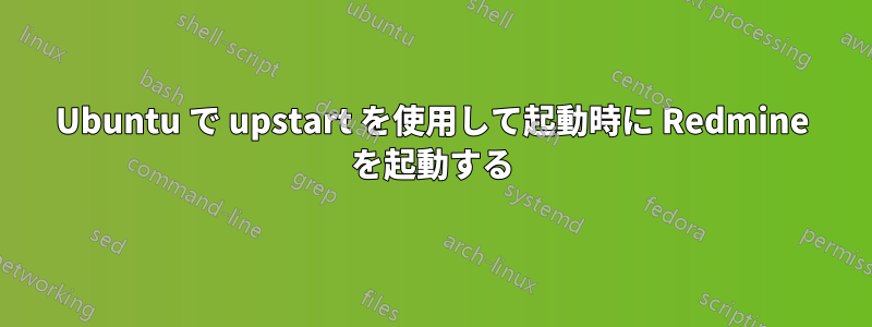 Ubuntu で upstart を使用して起動時に Redmine を起動する