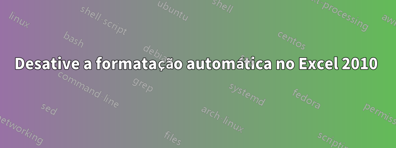 Desative a formatação automática no Excel 2010