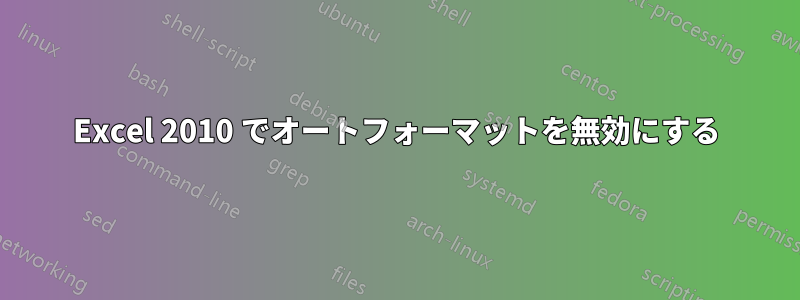 Excel 2010 でオートフォーマットを無効にする