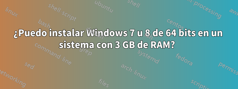 ¿Puedo instalar Windows 7 u 8 de 64 bits en un sistema con 3 GB de RAM?