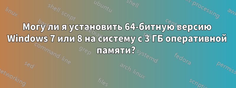 Могу ли я установить 64-битную версию Windows 7 или 8 на систему с 3 ГБ оперативной памяти? 
