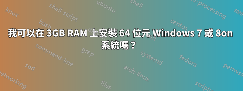 我可以在 3GB RAM 上安裝 64 位元 Windows 7 或 8on 系統嗎？ 